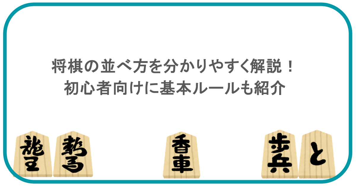 将棋の並べ方を分かりやすく解説！初心者向けに基本ルールも紹介