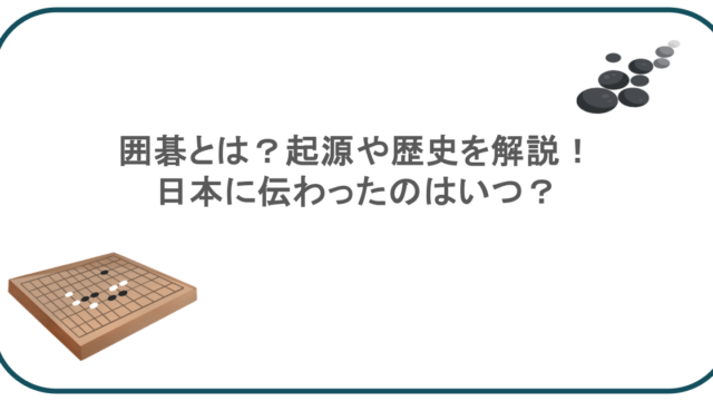 囲碁とは？起源や歴史を解説！日本に伝わったのはいつ？