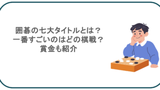 囲碁の七大タイトルとは？一番すごいのはどの棋戦？賞金も紹介