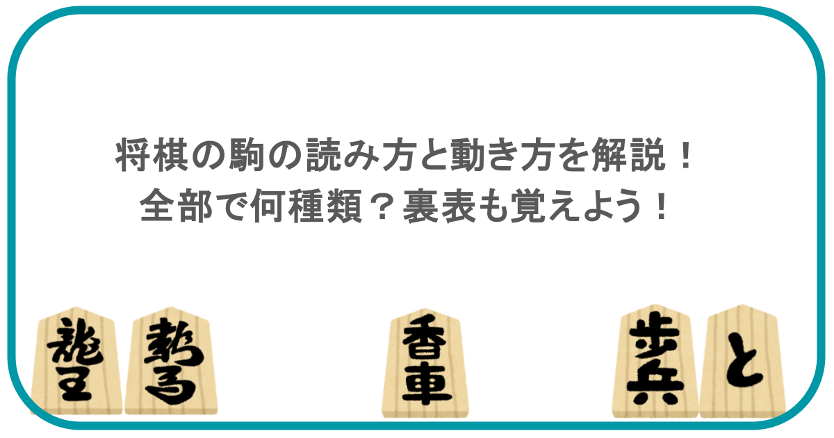 将棋の駒の読み方と動き方を解説！全部で何種類？裏表も覚えよう！