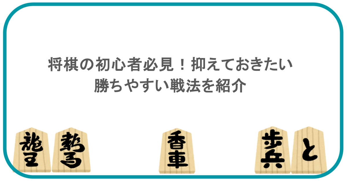 将棋の初心者必見！抑えておきたい勝ちやすい戦法を紹介