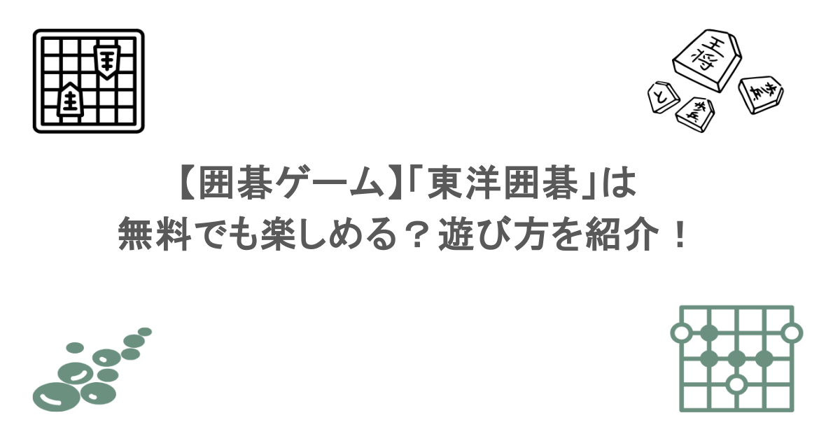 【囲碁ゲーム】「東洋囲碁」は無料でも楽しめる?遊び方を紹介!