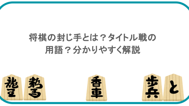 将棋の封じ手とは？タイトル戦の用語？分かりやすく解説