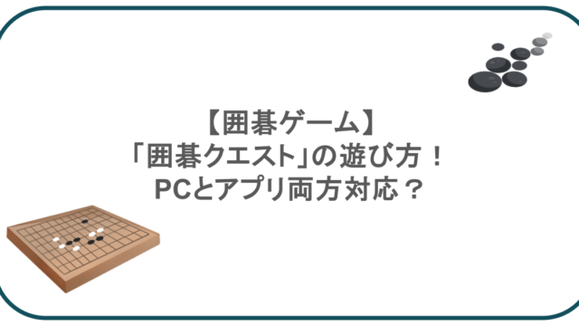 【囲碁ゲーム】「囲碁クエスト」の遊び方！PCとアプリ両方対応？