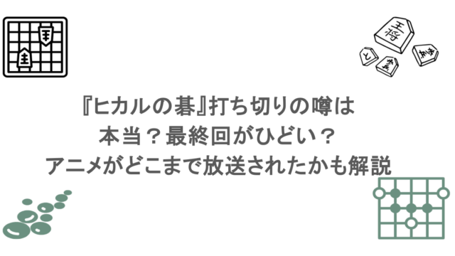 『ヒカルの碁』打ち切りの噂は本当？最終回がひどい？アニメがどこまで放送されたかも解説
