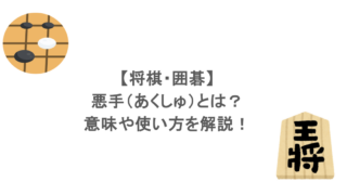 【将棋・囲碁】悪手（あくしゅ）とは？意味や使い方を解説！