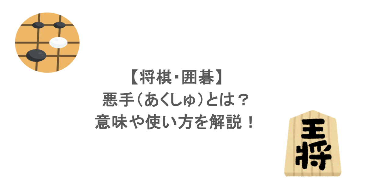 【将棋・囲碁】悪手（あくしゅ）とは？意味や使い方を解説！