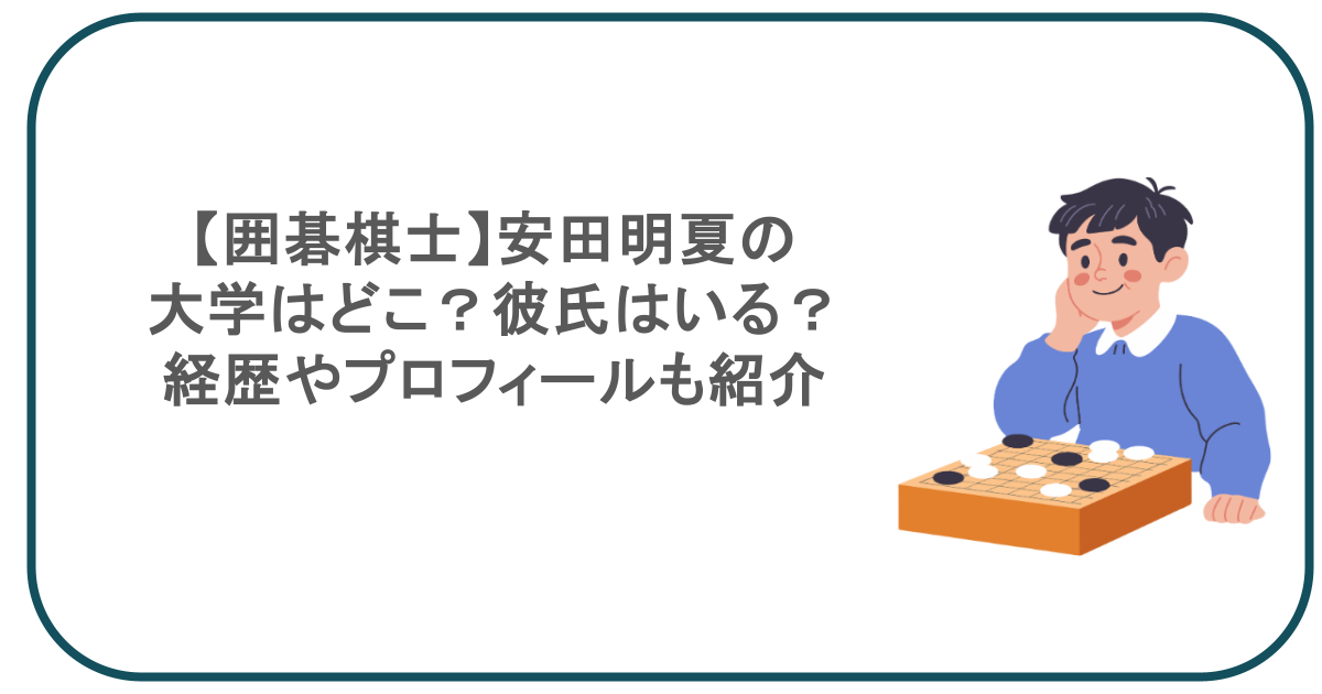 【囲碁棋士】安田明夏の大学はどこ?彼氏はいる?経歴やプロフィールも紹介