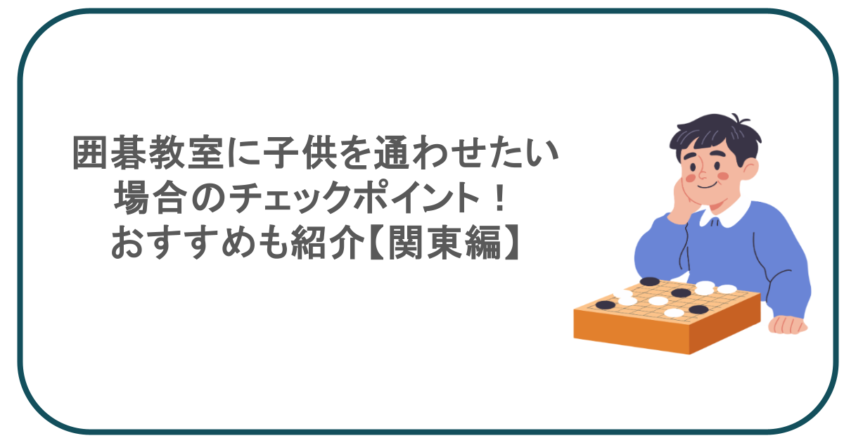 囲碁教室に子供を通わせたい場合のチェックポイント!おすすめも紹介【関東編】