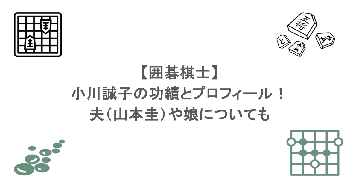 【囲碁棋士】小川誠子の功績とプロフィール！夫（山本圭）や娘についても