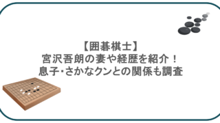 【囲碁棋士】宮沢吾朗の妻や経歴を紹介!息子・さかなクンとの関係も調査